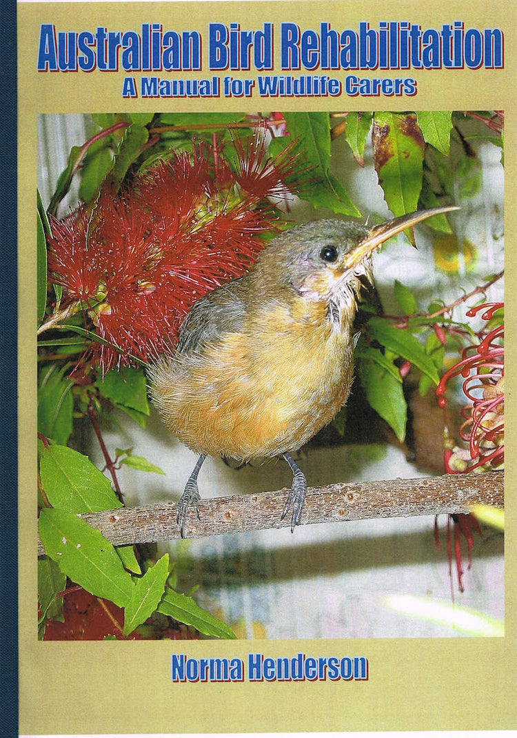 Australian Bird Rehabilitation: A Manual for Wildlife Carers (2018 Edition), Norma Hendersen