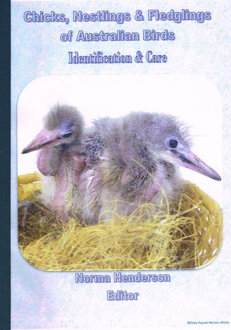 Chicks, Nestlings & Fledglings of Australian Birds: Identification and Care (2018 Edition), Norma Hendersen